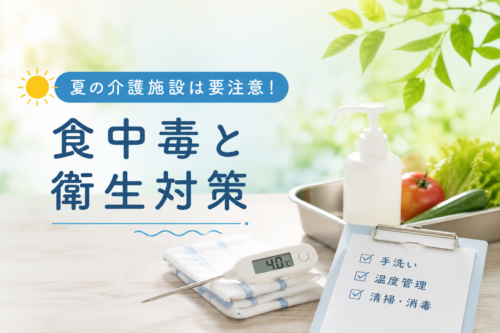 夏の介護施設は要注意!給食現場で気をつけたい食中毒と衛生管理のポイント